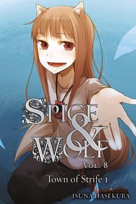 Spice and Wolf, Volume 8: The Town of Strife I by Hasekura, Isuna