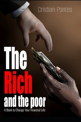 The Rich and the Poor: A Book to Change Your Financial Life by Pontes, Cristian