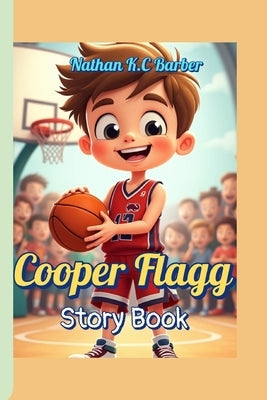 Cooper Flagg Story Book: The Young Basketball Star Who Never Gives Up by Barber, Nathan K. C.
