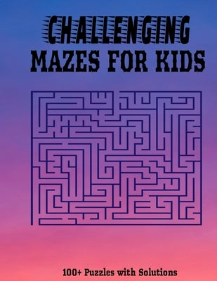 Challenging Mazes for Kids: 100+ Fun and Challenging Maze Puzzles with Solutions I Suitable for Kids of all Ages by Publishing, Nora Premium