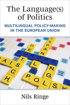 The Language(s) of Politics: Multilingual Policy-Making in the European Union by Ringe, Nils