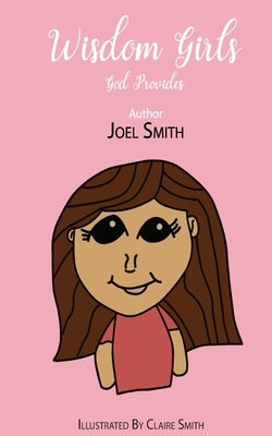 Wisdom Girls: God Provides by Smith, Joel