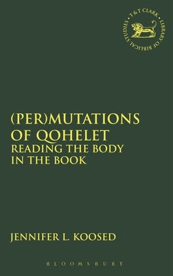 (Per)Mutations of Qohelet: Reading the Body in the Book by Koosed, Jennifer L.