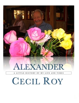 A Little History Of My Life And Times by Roy, Alexander Cecil