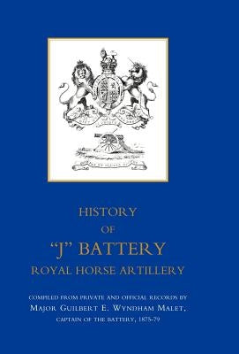 History of J Battery, Royal Horse Artillery (Formerly a Troop, Madras Horse Artillery) by Compiled from Private and Official Recor
