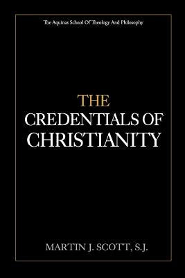 The Credentials of Christianity by Scott S. J., Martin J.