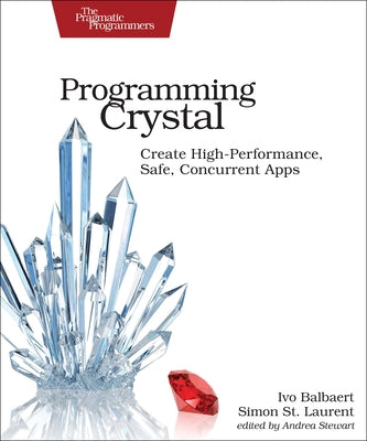 Programming Crystal: Create High-Performance, Safe, Concurrent Apps by Balbaert, Ivo