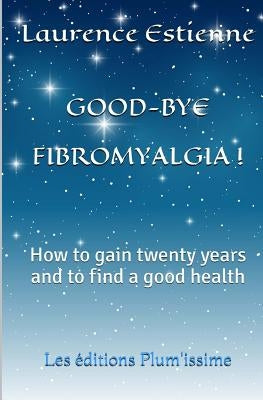 Good-bye fibromalgia ! by Estienne, Laurence