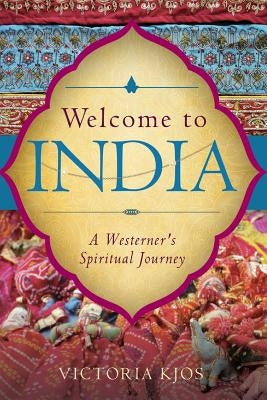 Welcome to India: A Westerner's Spiritual Journey by Kjos, Victoria
