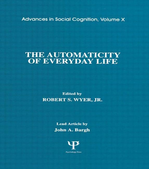 The Automaticity of Everyday Life: Advances in Social Cognition, Volume X by Wyer Jr, Robert S.