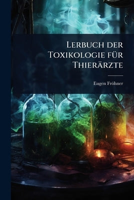 Lerbuch der Toxikologie fÃ1/4r Thierärzte by Fröhner, Eugen