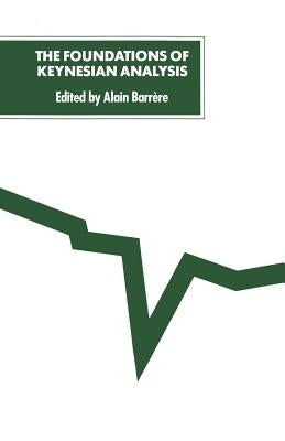 The Foundations of Keynesian Analysis: Proceedings of a Conference Held at the University of Paris I--Panthéon-Sorbonne by Barrere, Alain