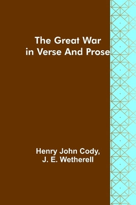 The Great War in Verse and Prose by John Cody, Henry