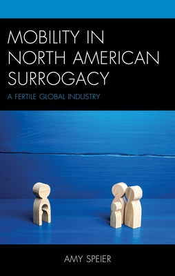 Mobility in North American Surrogacy: A Fertile Global Industry by Speier, Amy