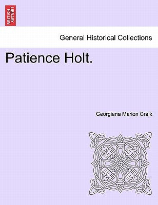 Patience Holt. Vol. I. by Craik, Georgiana Marion
