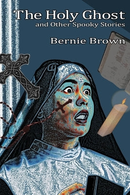 The Holy Ghost and Other Spooky Stories by Brown, Bernie