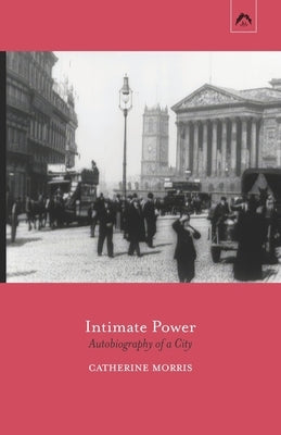 Intimate Power: Autobiography of a City by Morris, Catherine