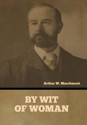 By Wit of Woman by Marchmont, Arthur W.