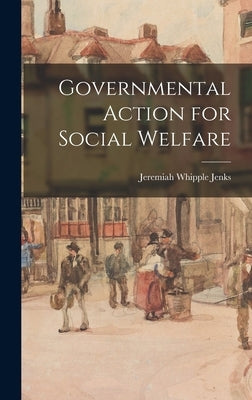 Governmental Action for Social Welfare by Jenks, Jeremiah Whipple