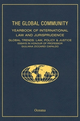Global Community Yearbook of International Law and Jurisprudence: Global Trends: Law, Policy & Justice Essays in Honour of Professor Giuliana Ziccardi by Bassiouni, M. Cherif
