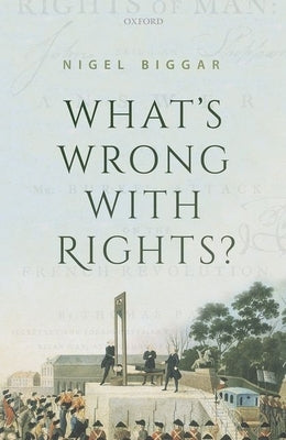 What's Wrong with Rights? by Biggar, Nigel