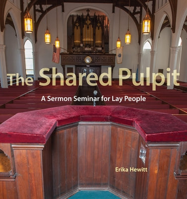 The Shared Pulpit: A Sermon Seminar for Lay People by Hewitt, Erika