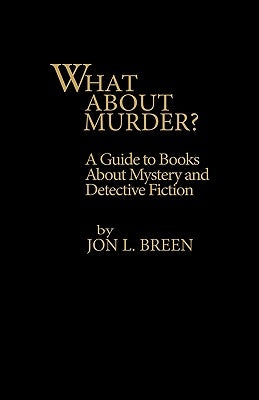 What About Murder?: A Guide to Books about Mystery and Detective Fiction by Breen, Jon L.