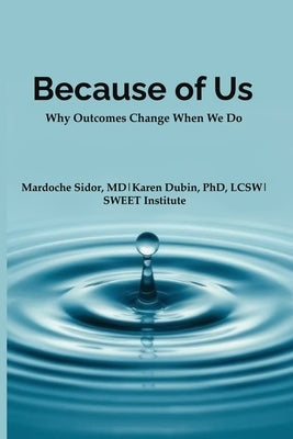 Because of Us: Why Outcomes Change When We Do by Dubin, Karen