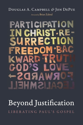 Beyond Justification: Liberating Paul's Gospel by Campbell, Douglas A.
