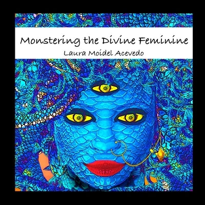 Monstering The Divine Feminine: The Gender Politics of Mythology by Acevedo, Laura Moidel