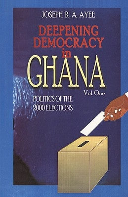 Deepening Democracy in Ghana. Vol. 1 by Aye, Joseph