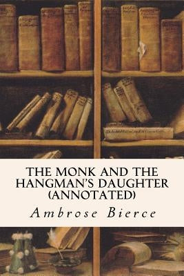 The Monk and The Hangman's Daughter (annotated) by De Castro, Adolphe Danziger