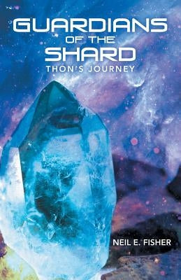 Guardians of the Shard: Thon'S Journey by Fisher, Neil E.