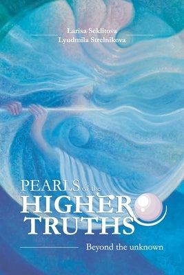 Pearls of the Higher truths: Encounters with the Higher Cosmic Consciousness by Seklitova, Larisa