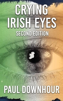 Crying Irish Eyes: Second Edition by Downhour, Paul