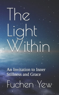 The Light Within: An Invitation to Inner Stillness and Grace by Yew, Fuchen