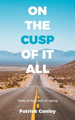 On the Cusp of It All: Tales of Age and of Aging by Conley, Patrick
