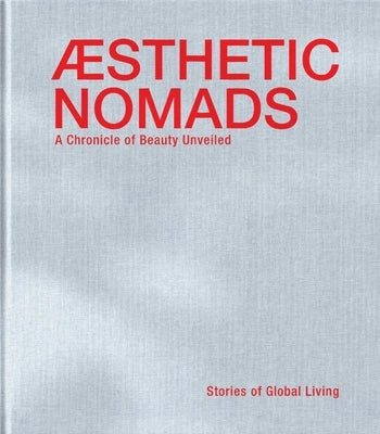 Aesthetic Nomads: A Chronicle of Beauty Unveiled - Stories of Global Living by Gielen, Reinhilde
