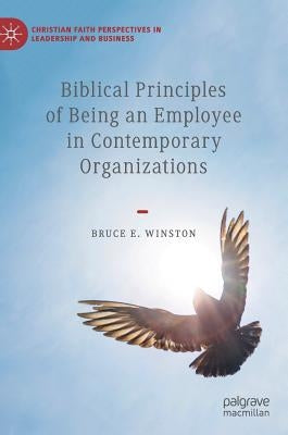 Biblical Principles of Being an Employee in Contemporary Organizations by Winston, Bruce E.