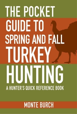 The Pocket Guide to Spring and Fall Turkey Hunting: A Hunter's Quick Reference Book by Burch, Monte