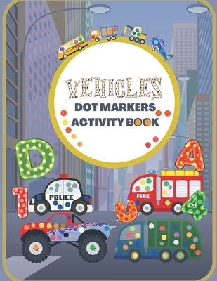 Dot Markers Activity Book with Vehicles, Alphabet and Numbers: Easy Guided BIG DOTS by Rogala, Millena
