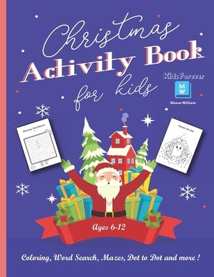 Christmas Activity Book for Kids Ages 6-12: Coloring, Word Search, Mazes, Dot to Dot and more! - Cute & Funny Christmas Designs - Perfect Gift for you by William, Mason