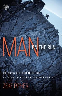 Man on the Run: Helping Hyper-Hobbied Men Recognize the Best Things in Life by Pipher, Zeke