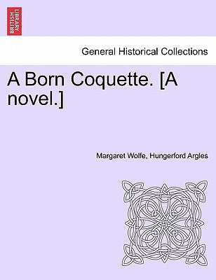 A Born Coquette. [A Novel.] by Argles, Margaret Wolfe Hungerford