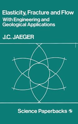 Elasticity, Fracture and Flow: With Engineering and Geological Applications by Jaeger, J. C.
