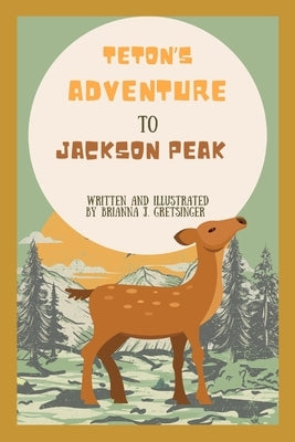 Teton's Adventure to Jackson Peak: Written and Illustrated by Brianna J. Gretsinger by Gretsinger, Brianna