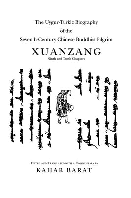 The Uygur-Turkic Biography of the Seventh-Century Chinese Buddhist Pilgrim Xuanzang, Ninth and Tenth Chapters by Barat, Kahar