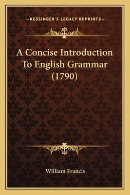 A Concise Introduction To English Grammar (1790) by Francis, William