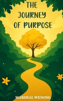The Journey of Purpose: Hidden in the Garden of Self-Realization by Wenong, Marshal