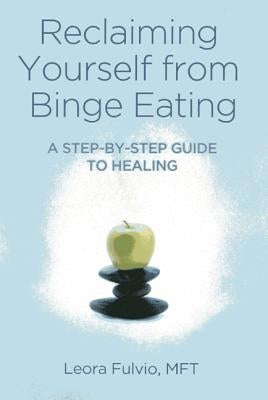 Reclaiming Yourself from Binge Eating: A Step-By-Step Guide to Healing by Fulvio, Leora